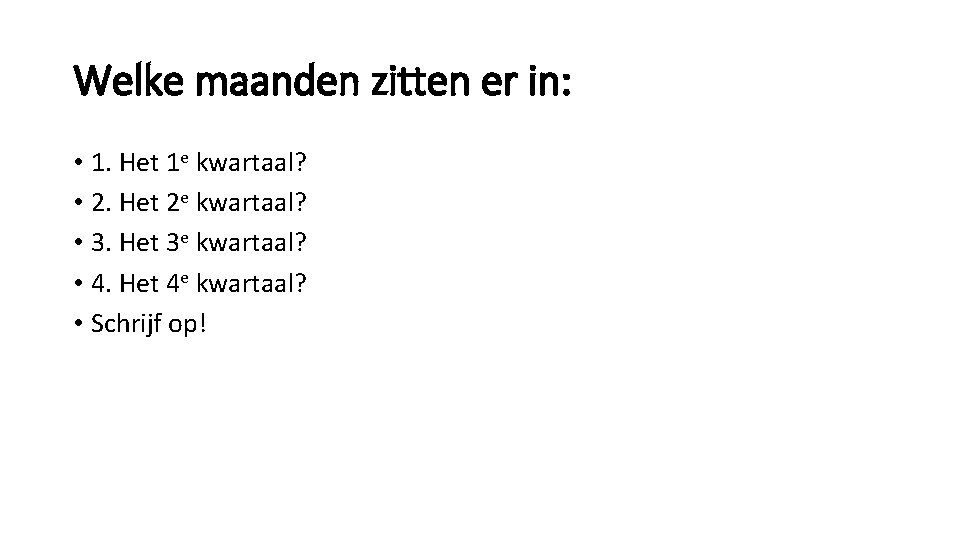 Welke maanden zitten er in: • 1. Het 1 e kwartaal? • 2. Het