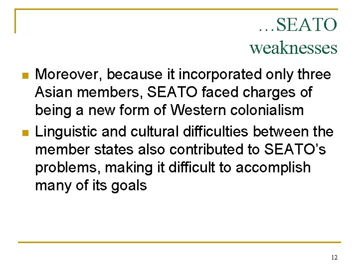 …SEATO weaknesses n n Moreover, because it incorporated only three Asian members, SEATO faced