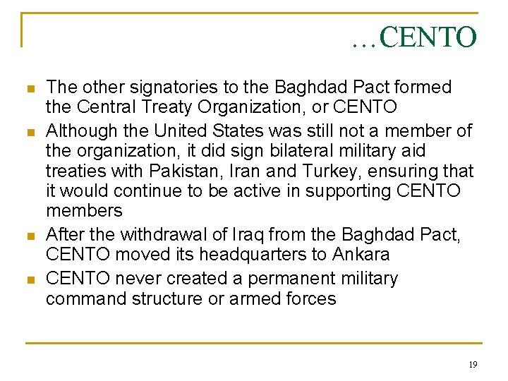 …CENTO n n The other signatories to the Baghdad Pact formed the Central Treaty