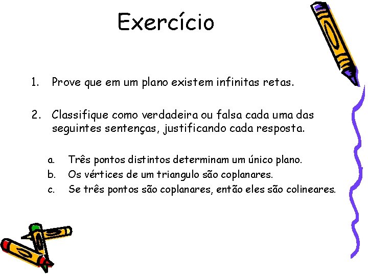 Exercício 1. Prove que em um plano existem infinitas retas. 2. Classifique como verdadeira