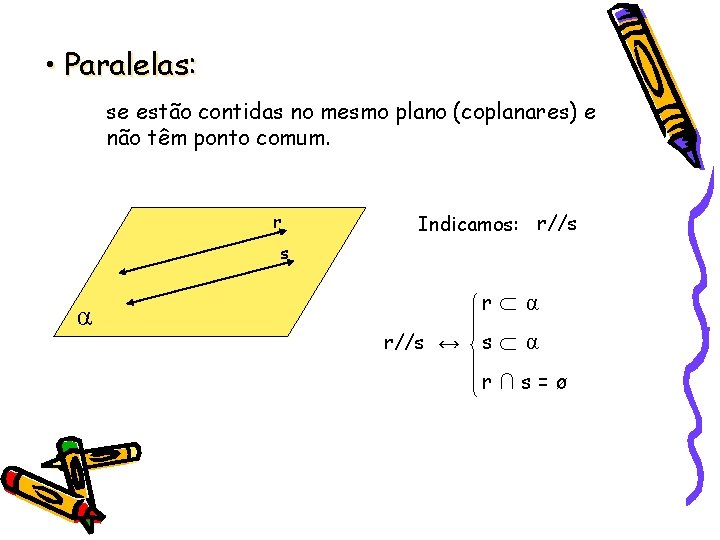  • Paralelas: se estão contidas no mesmo plano (coplanares) e não têm ponto