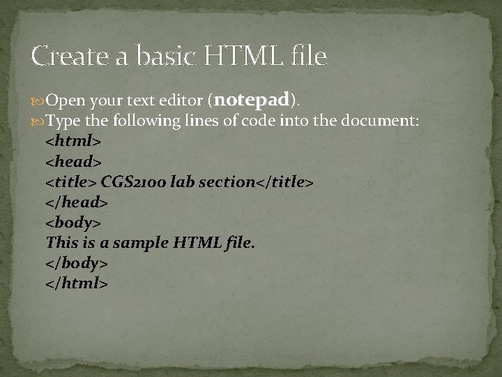 Create a basic HTML file Open your text editor (notepad). Type the following lines