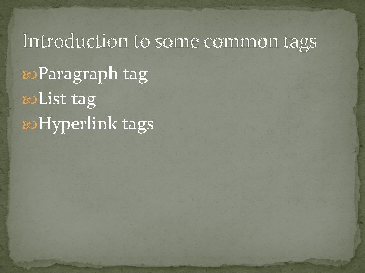 Introduction to some common tags Paragraph tag List tag Hyperlink tags 