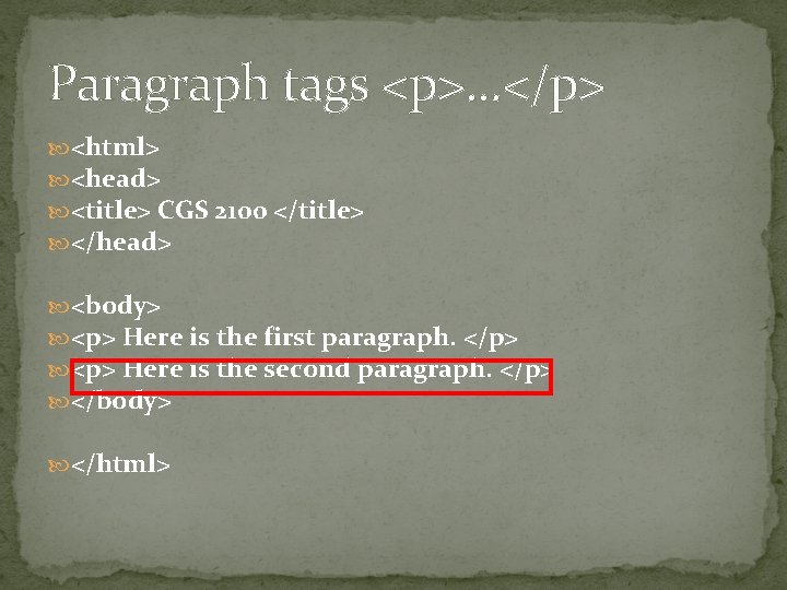 Paragraph tags <p>. . . </p> <html> <head> <title> CGS 2100 </title> </head> <body>
