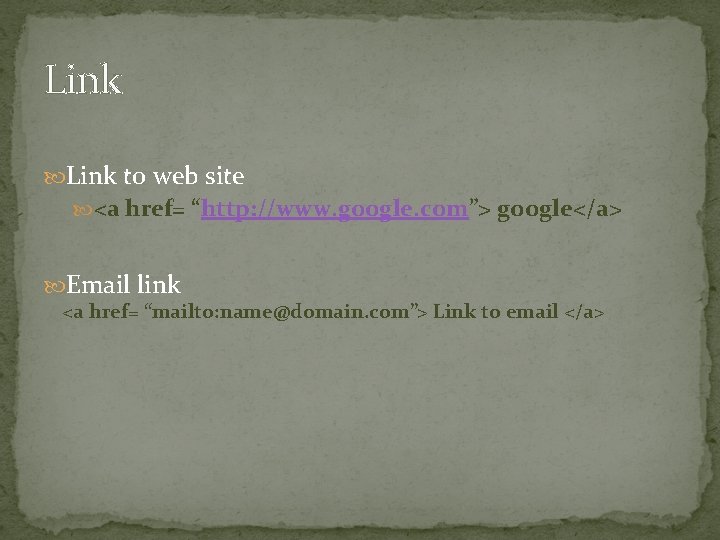 Link to web site <a href= “http: //www. google. com”> google</a> Email link <a