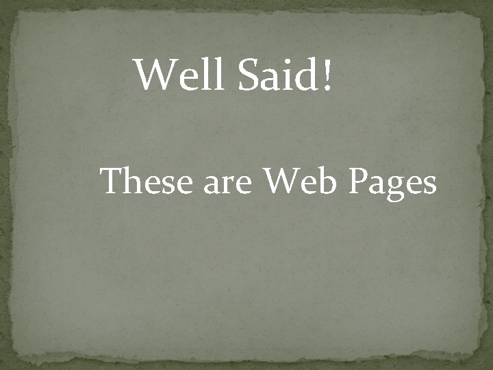 Well Said! These are Web Pages 