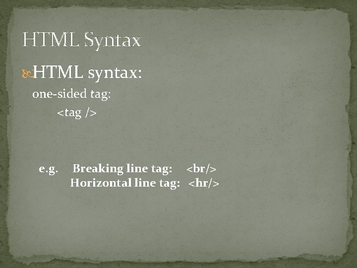 HTML Syntax HTML syntax: one-sided tag: <tag /> e. g. Breaking line tag: <br/>