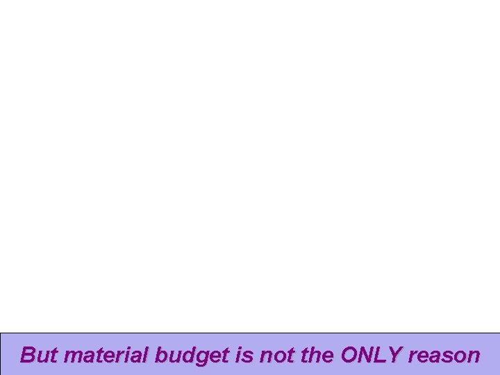 But material budget is not the ONLY reason 