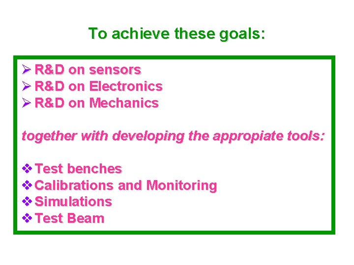 To achieve these goals: Ø R&D on sensors Ø R&D on Electronics Ø R&D