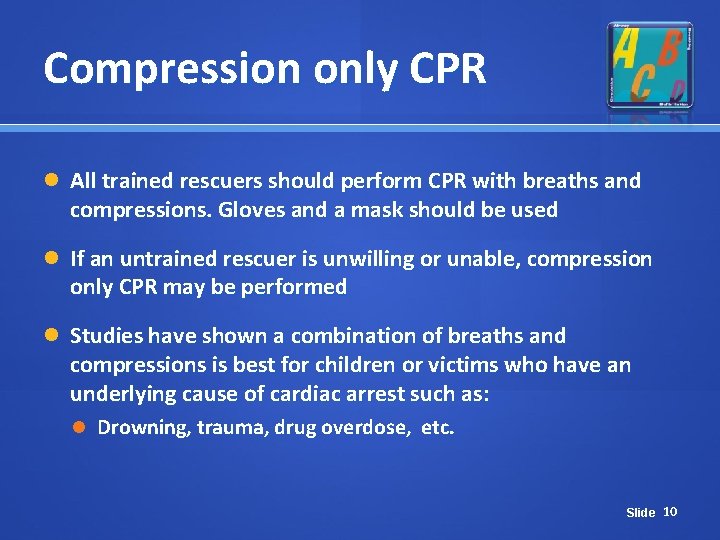 Compression only CPR All trained rescuers should perform CPR with breaths and compressions. Gloves Compression only CPR All trained rescuers should perform CPR with breaths and compressions. Gloves