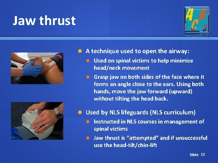 Jaw thrust A technique used to open the airway: Used on spinal victims to Jaw thrust A technique used to open the airway: Used on spinal victims to