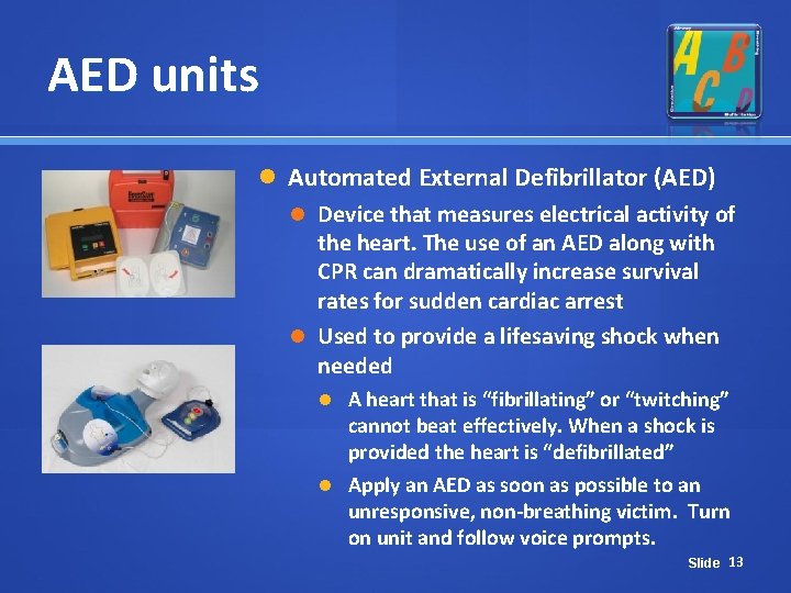 AED units Automated External Defibrillator (AED) Device that measures electrical activity of the heart. AED units Automated External Defibrillator (AED) Device that measures electrical activity of the heart.