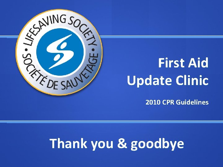 First Aid Update Clinic 2010 CPR Guidelines Thank you & goodbye First Aid Update Clinic 2010 CPR Guidelines Thank you & goodbye