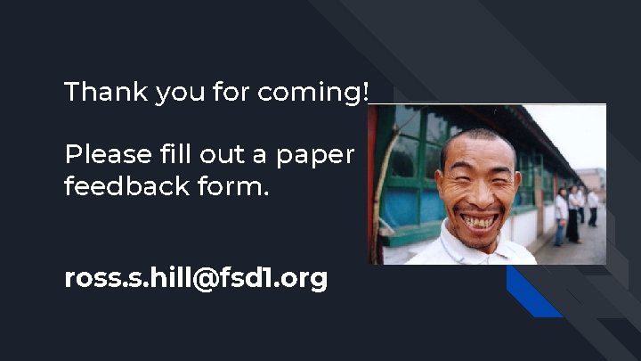 Thank you for coming! Please fill out a paper feedback form. ross. s. hill@fsd