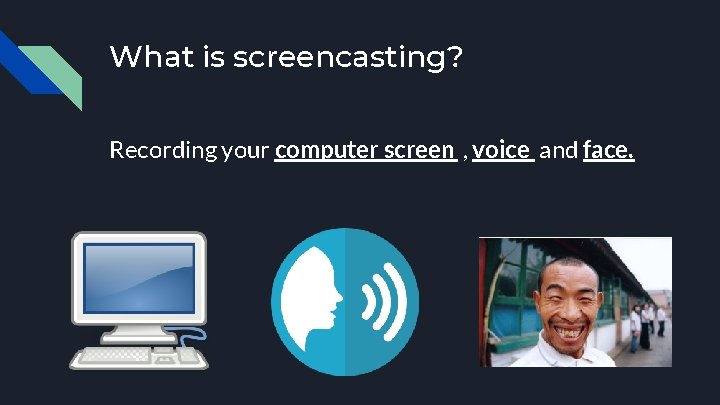 What is screencasting? Recording your computer screen , voice and face. 