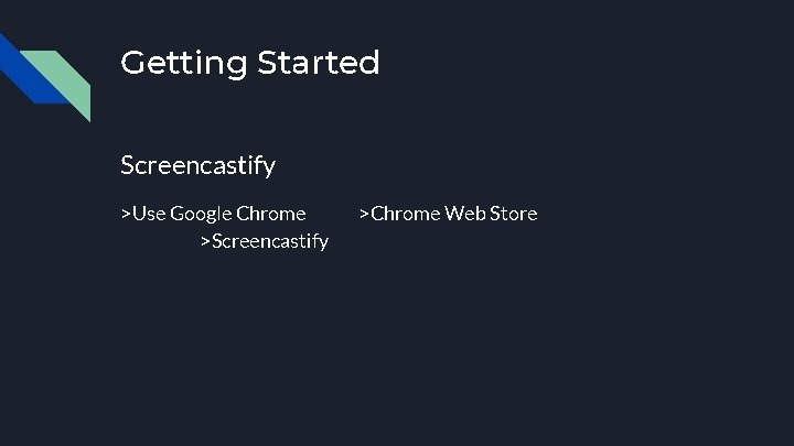 Getting Started Screencastify >Use Google Chrome >Screencastify >Chrome Web Store 