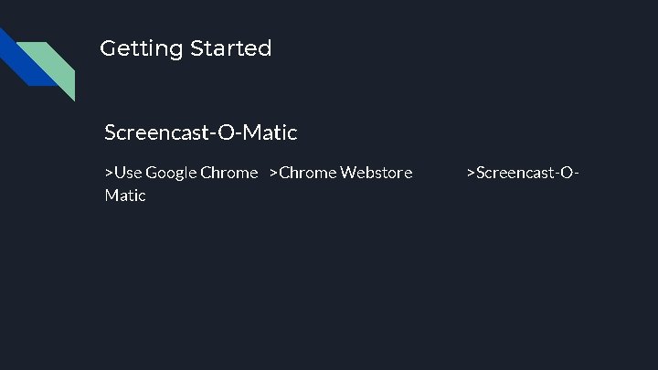 Getting Started Screencast-O-Matic >Use Google Chrome >Chrome Webstore Matic >Screencast-O- 