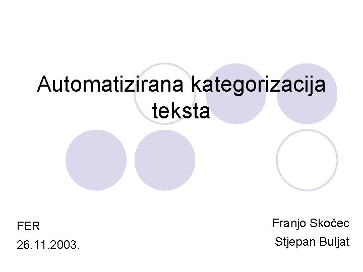 Automatizirana kategorizacija teksta FER Franjo Skočec 26. 11. 2003. Stjepan Buljat 