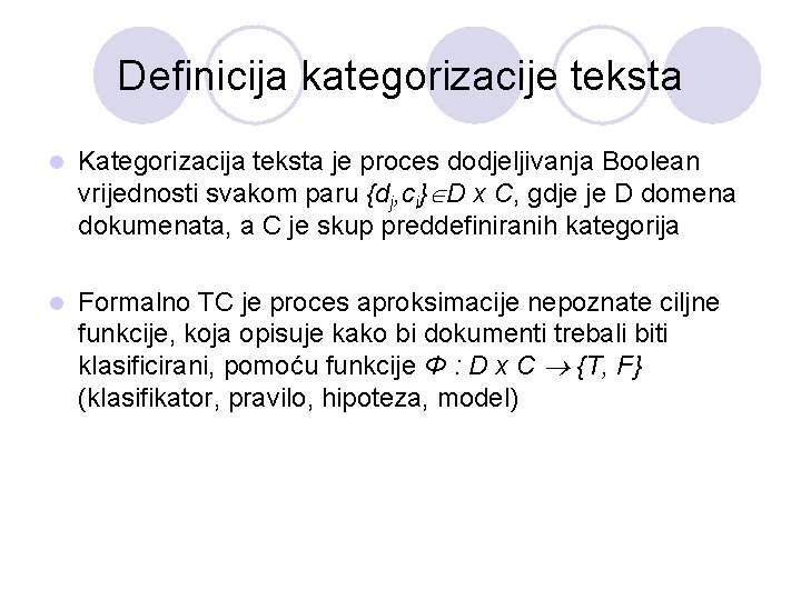 Definicija kategorizacije teksta l Kategorizacija teksta je proces dodjeljivanja Boolean vrijednosti svakom paru {dj,