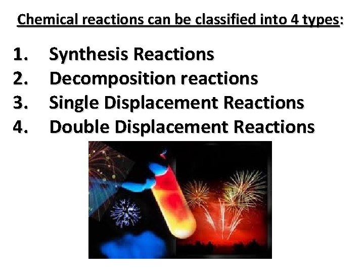 Chemical reactions can be classified into 4 types: 1. 2. 3. 4. Synthesis Reactions