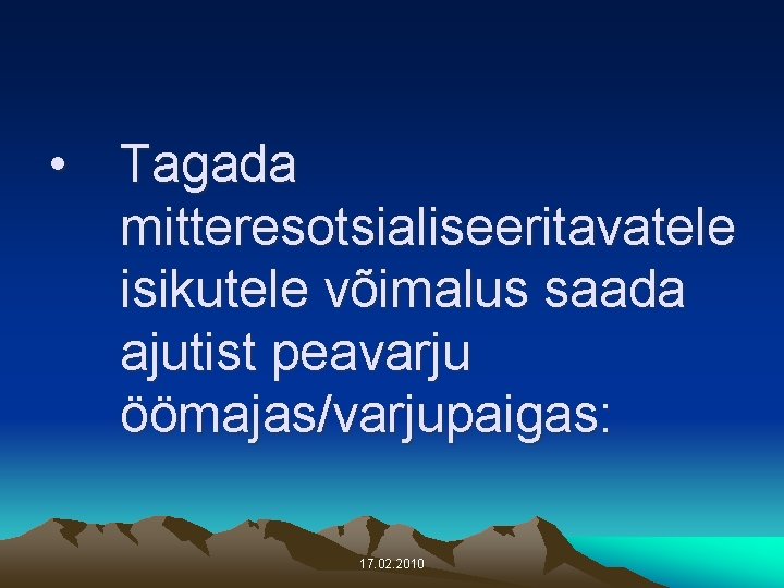  • Tagada mitteresotsialiseeritavatele isikutele võimalus saada ajutist peavarju öömajas/varjupaigas: 17. 02. 2010 