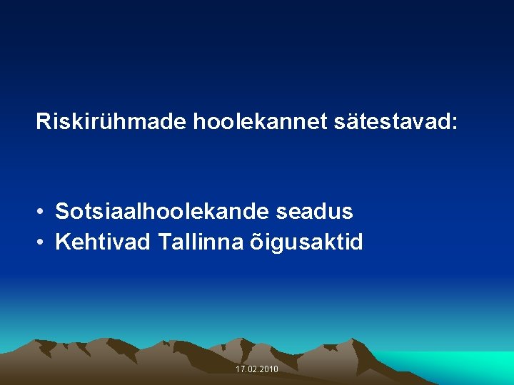 Riskirühmade hoolekannet sätestavad: • Sotsiaalhoolekande seadus • Kehtivad Tallinna õigusaktid 17. 02. 2010 