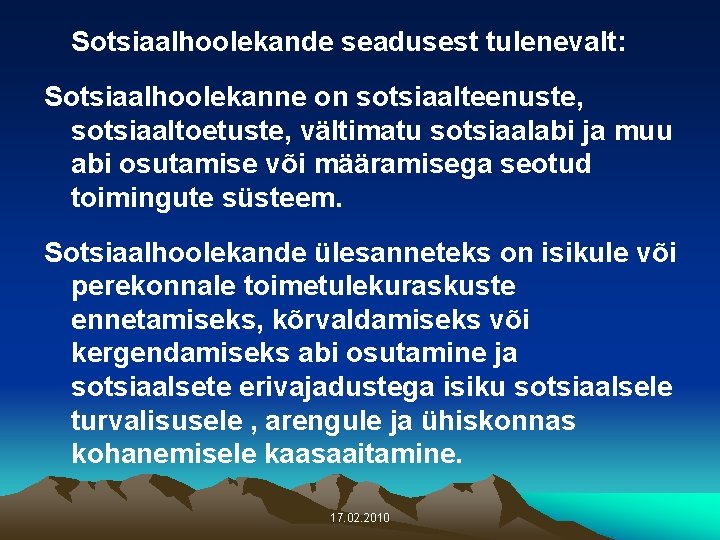 Sotsiaalhoolekande seadusest tulenevalt: Sotsiaalhoolekanne on sotsiaalteenuste, sotsiaaltoetuste, vältimatu sotsiaalabi ja muu abi osutamise või