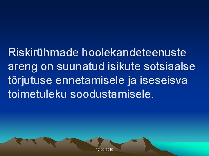 Riskirühmade hoolekandeteenuste areng on suunatud isikute sotsiaalse tõrjutuse ennetamisele ja iseseisva toimetuleku soodustamisele. 17.