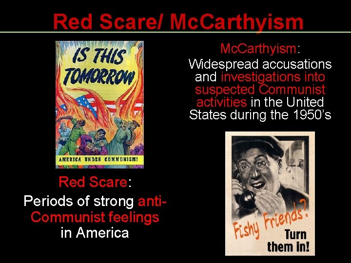 Red Scare/ Mc. Carthyism: Widespread accusations and investigations into suspected Communist activities in the