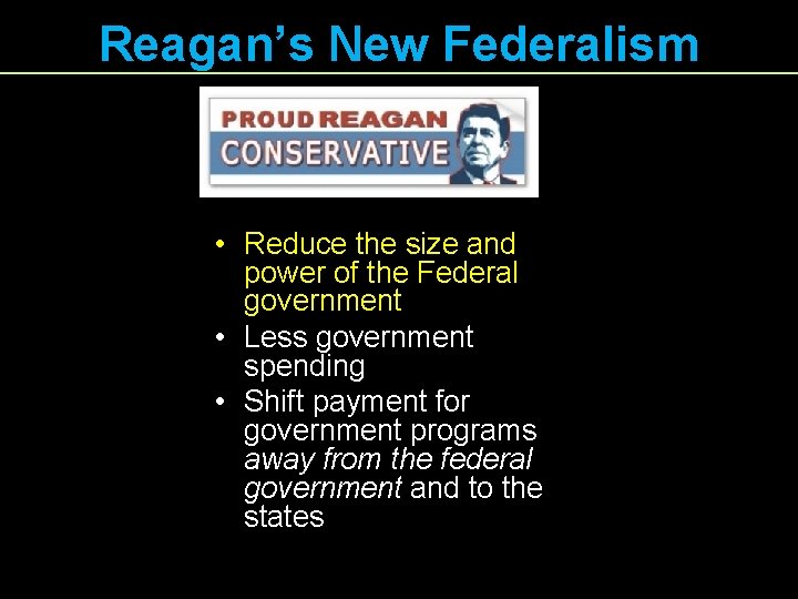Reagan’s New Federalism • Reduce the size and power of the Federal government •