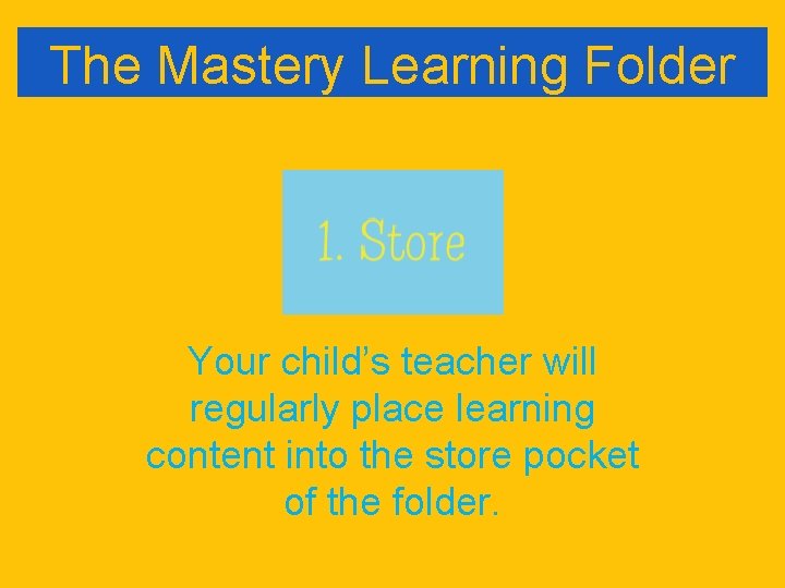 The Mastery Learning Folder Process Your child’s teacher will regularly place learning content into