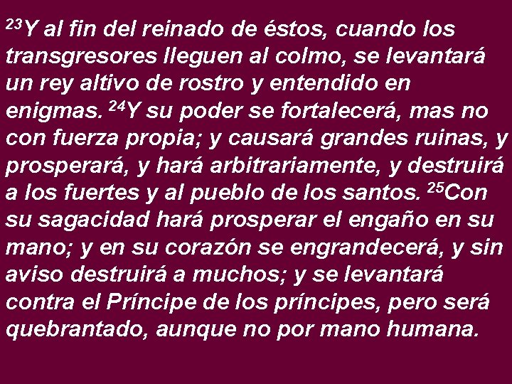 23 Y al fin del reinado de éstos, cuando los transgresores lleguen al colmo,