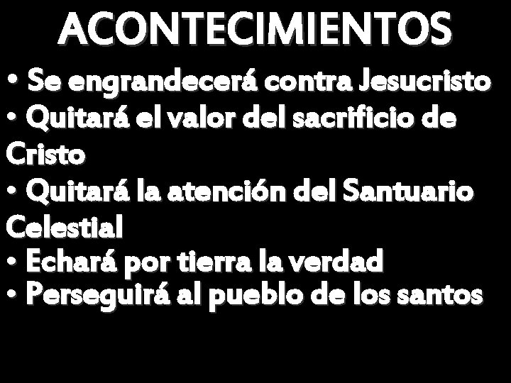 ACONTECIMIENTOS • Se engrandecerá contra Jesucristo • Quitará el valor del sacrificio de Cristo