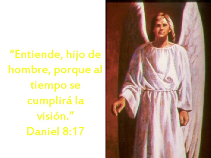 El ángel gabriel le dice a daniel: “Entiende, hijo de hombre, porque al tiempo