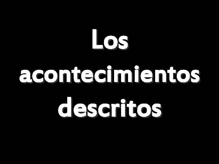 Los acontecimientos descritos 