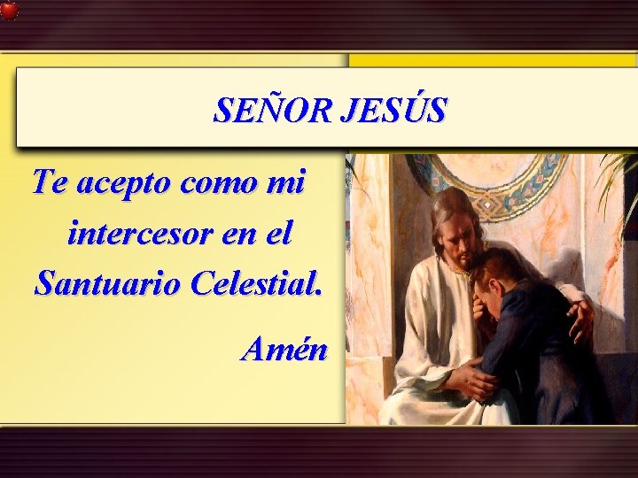 SEÑOR JESÚS Te acepto como mi intercesor en el Santuario Celestial. Amén 