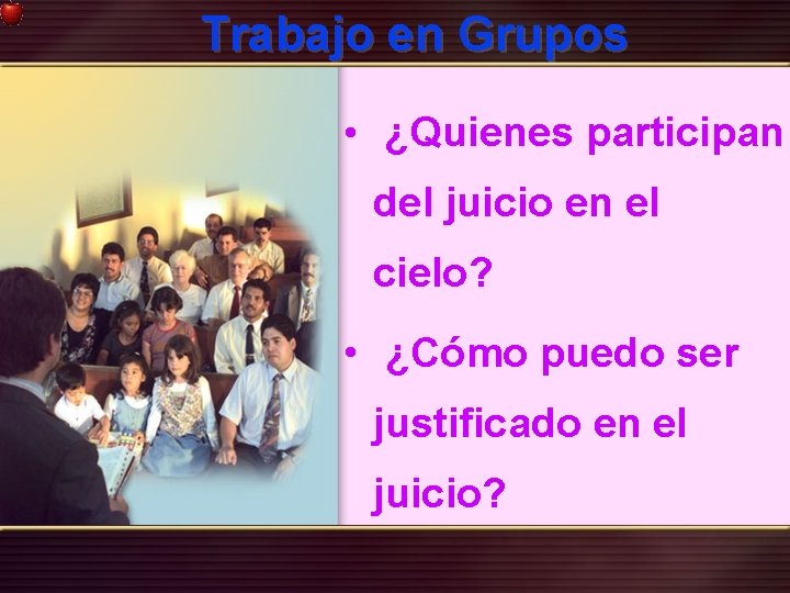 Trabajo en Grupos • ¿Quienes participan del juicio en el cielo? • ¿Cómo puedo