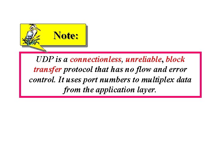 Note: UDP is a connectionless, unreliable, block transfer protocol that has no flow and