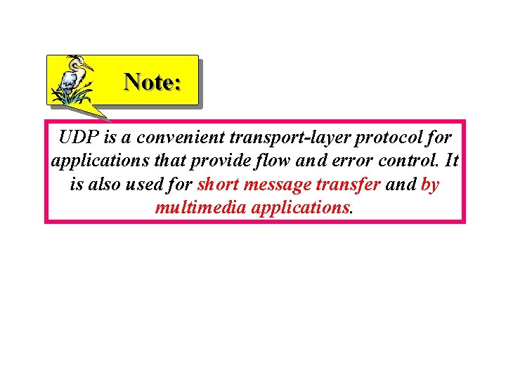 Note: UDP is a convenient transport-layer protocol for applications that provide flow and error