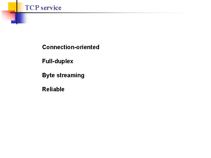 TCP service Connection-oriented Full-duplex Byte streaming Reliable 