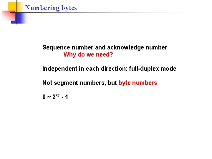 Numbering bytes Sequence number and acknowledge number Why do we need? Independent in each