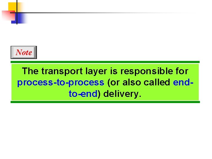 Note The transport layer is responsible for process-to-process (or also called endto-end) delivery. 