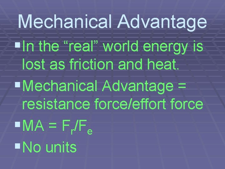 Mechanical Advantage §In the “real” world energy is lost as friction and heat. §Mechanical