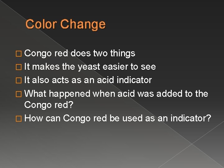 Color Change � Congo red does two things � It makes the yeast easier