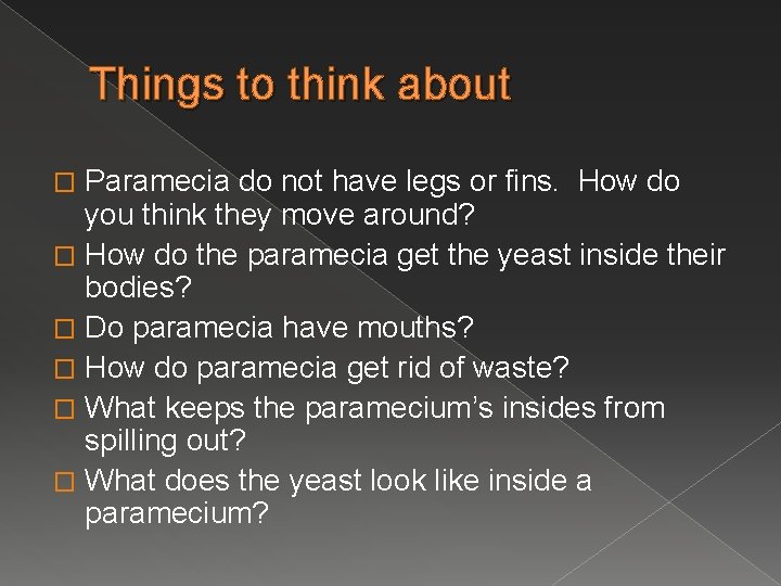 Things to think about Paramecia do not have legs or fins. How do you