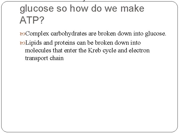glucose so how do we make ATP? Complex carbohydrates are broken down into glucose.