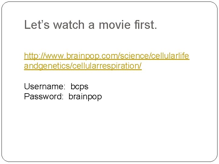 Let’s watch a movie first. http: //www. brainpop. com/science/cellularlife andgenetics/cellularrespiration/ Username: bcps Password: brainpop