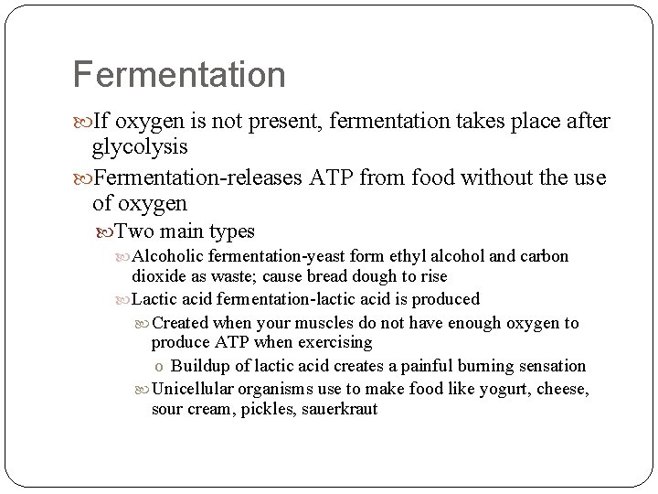 Fermentation If oxygen is not present, fermentation takes place after glycolysis Fermentation-releases ATP from