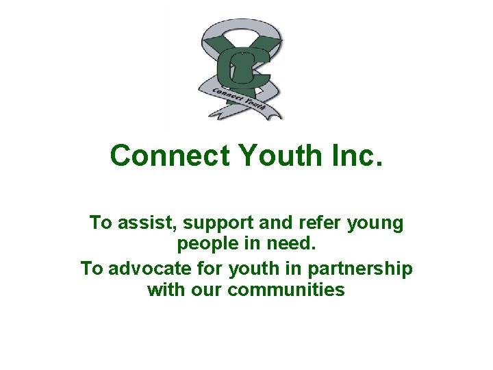 Connect Youth Inc. To assist, support and refer young people in need. To advocate