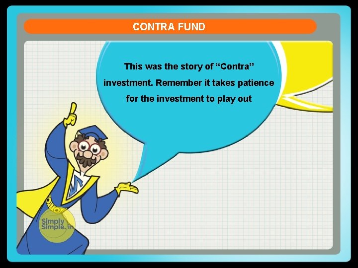 CONTRA FUND This was the story of “Contra” investment. Remember it takes patience for